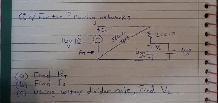 Q2/ For the
fallowing
network:
Is
10010
5602
2002
Ve
400
40
(0) Find Rr
(6)
(b) Find Is
() using Valtage divider rule, Find Vc

