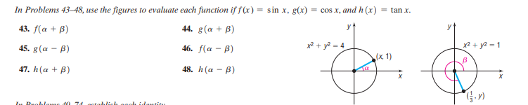 In Problems 43–48, use the figures to evaluate each function if f(x) = sin x, g(x) = cos x, and h (x) = tan x.
43. f(a + B)
44. g(a + B)
45. g(a - B)
46. f(a - B)
x2 + y2 = 4
x2 + y2 = 1
(x, 1)
47. h (a + B)
48. h(a – B)
I. Duoblanus đ0 74 astablich agal, idautitu
