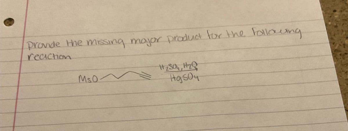 Provide the missing major product for the following.
reaction
MsO
H₂SO₂, H₂Q
HgSO4