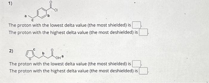 1)
The proton with the lowest delta value (the most shielded) is
The proton with the highest delta value (the most deshielded) is
Я она
The proton with the lowest delta value (the most shielded) is
The proton with the highest delta value (the most deshielded) is
2)