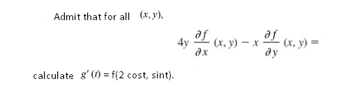 Admit that for all (x, y),
af
(х, у) — х
ax
fe
(х, у) %3D
4y
ду
calculate 8' (1) = f(2 cost, sint).
