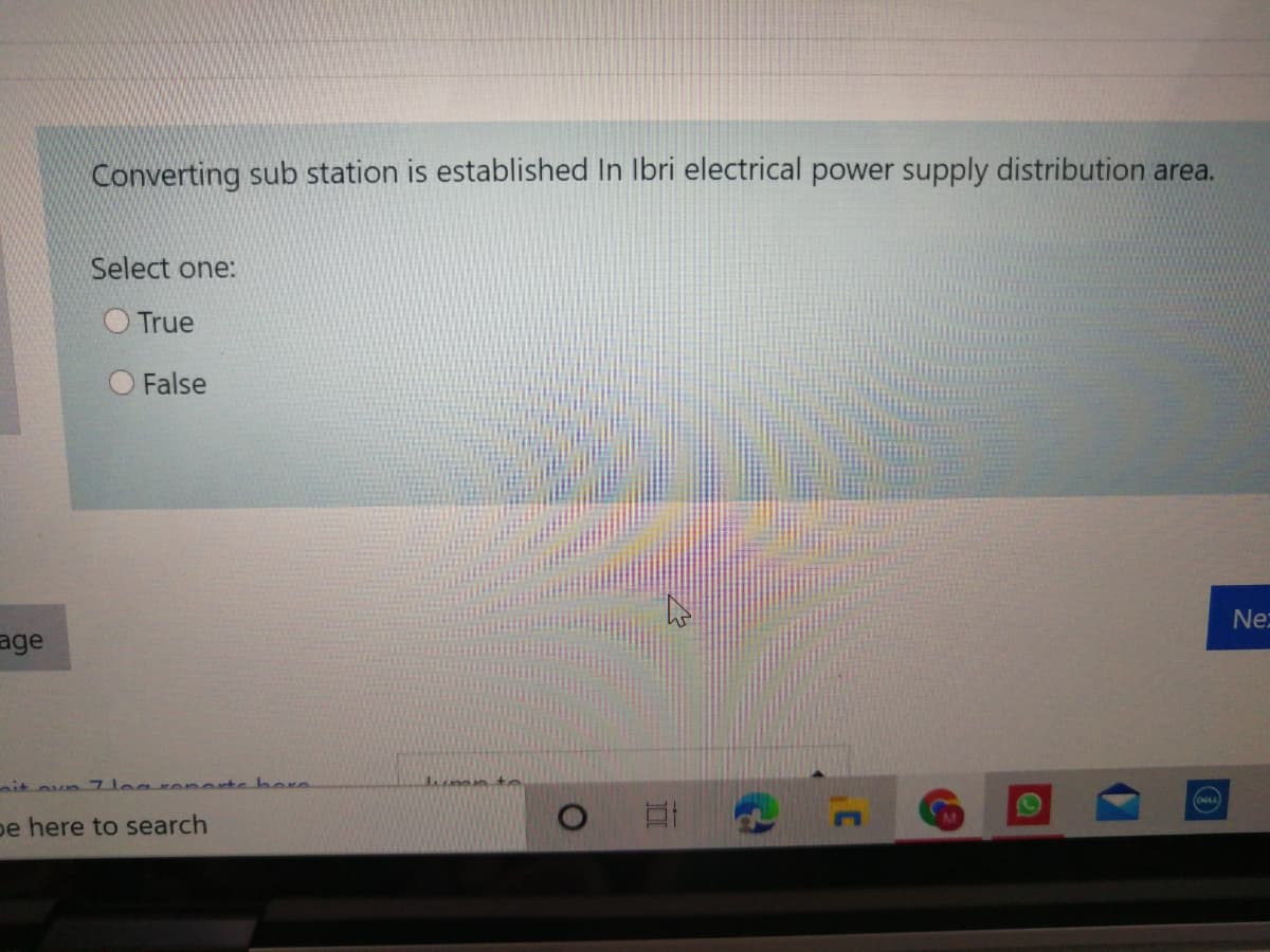 Converting sub station is established In Ibri electrical power supply distribution area.
Select one:
O True
False
Ne:
age
nit ovn 7logrone
bere
pe here to search

