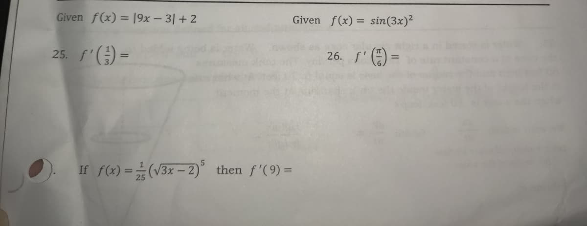 Given f(x) = 19x - 3| +2
25. f'(²-) =
. If f(x) =(√3x - 2)² then f'(9) =
Given f(x) = sin(3x)²
26. f'()=