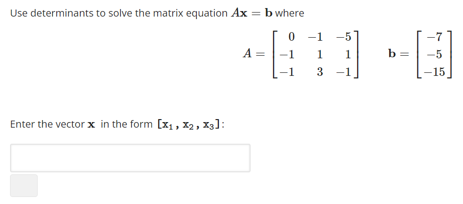 Use determinants to solve the matrix equation Ax = b where
0
-1
-1
Enter the vector x in the form [X₁, X2, X3]:
A=
=
-
-1
1
3
-5
1
-1
b =
-7
-5
-15