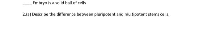 Embryo is a solid ball of cells
2. (a) Describe the difference between pluripotent and multipotent stems cells.
