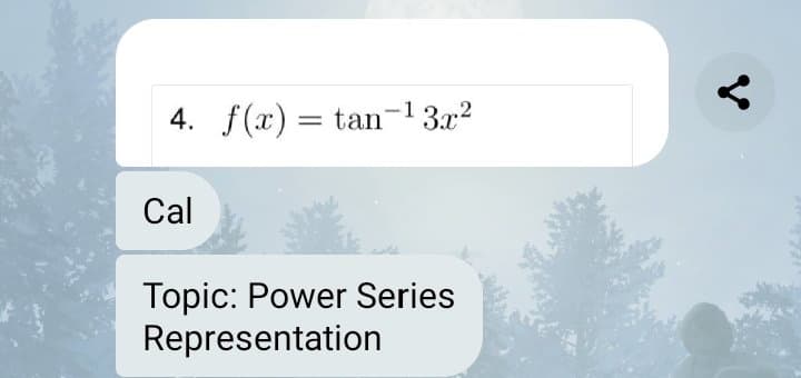4. f(x) = tan-1 3x2
Cal
Topic: Power Series
Representation
