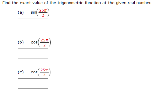 Find the exact value of the trigonometric function at the given real number.
25
sin
(a)
(b) cos(257)
(c) cot(25)
