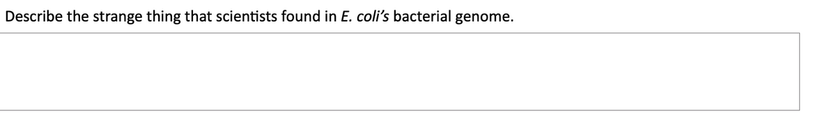 Describe the strange thing that scientists found in E. coli's bacterial genome.
