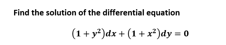 Find the solution of the differential equation
(1 + y²)dx + (1 + x²)dy = 0