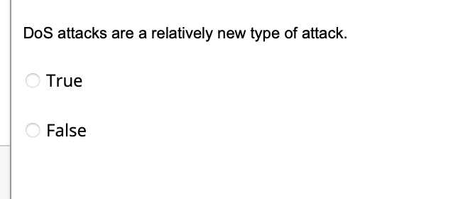 DoS attacks are a relatively new type of attack.
True
False