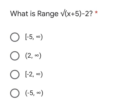 What is Range v(x+5)-2? *
O [-5, 0)
O (2,
(2, 0)
O 1-2, )
O (-5, ~)
