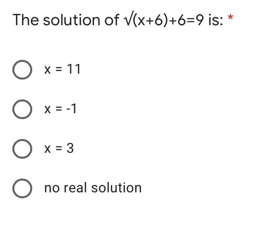 The solution of v(x+6)+6=9 is: *
O x = 11
X = -1
O x = 3
O no real solution
