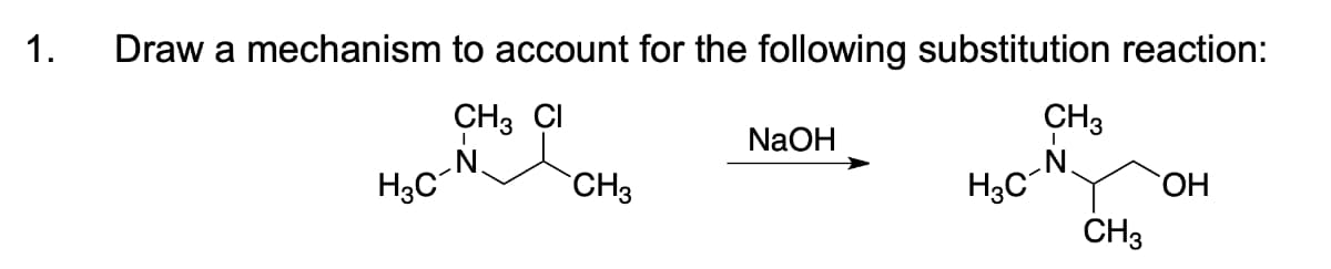1.
Draw a mechanism to account for the following substitution reaction:
CH3 CI
CH3
H₂C-N
CH3
NaOH
H3C
CH3
OH
