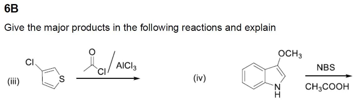 6B
Give the major products in the following reactions and explain
(iii)
6
S
ialı
AICI 3
(iv)
OCH3
ZI
NBS
CH3COOH