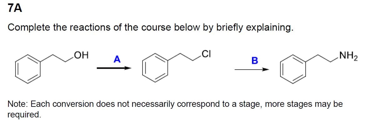 7A
Complete the reactions of the course below by briefly explaining.
OH
A
CI
B
NH₂
Note: Each conversion does not necessarily correspond to a stage, more stages may be
required.
