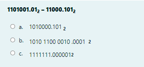 1101001.01, - 11000.1012
O a. 1010000.101 2
O b. 1010 1100 0010 .0001 2
O. 1111111.0000012
