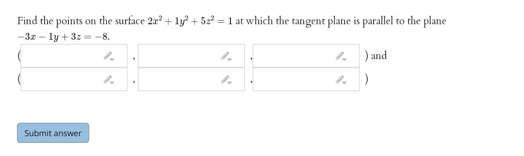 Find the points on the surface 2a? + ly? + 522 = 1 at which the tangent plane is parallel to the plane
-3x – ly + 3z = -8.
) and
Submit answer
