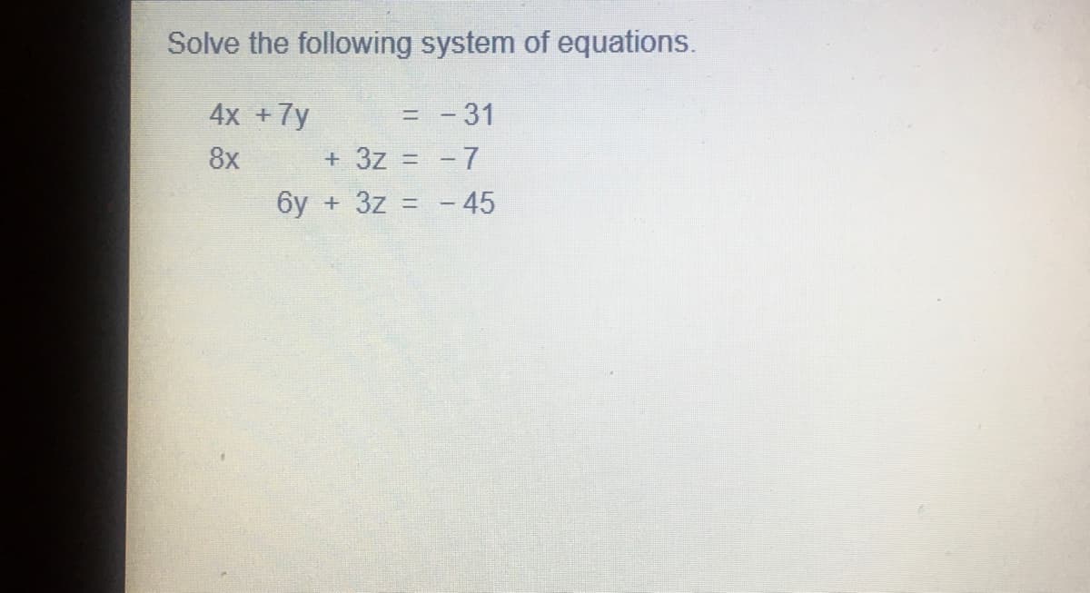Solve the following system of equations.
4x +7y
= - 31
8x
+ 3z = -7
6y + 3z
- 45
%3D
