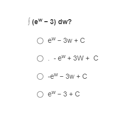 (ew - 3) dw?
O ew - 3w+C
O
ew + 3W + C
O -ew - 3w+C
ew - 3+ C