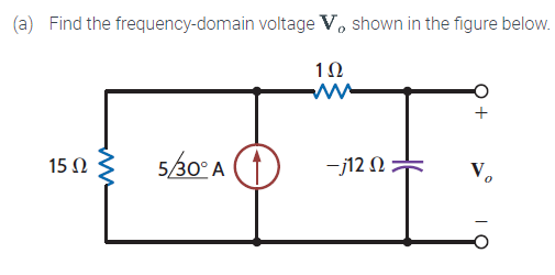 (a) Find the frequency-domain voltage V, shown in the figure below.
1Ω
15 Ω
ww
5/30° A
-j12 Ω ;
No