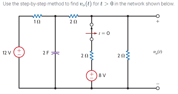 Use the step-by-step method to find vo(t) for t > 0 in the network shown below.
12 V +
1Ω
2 F
ΖΩ
ΖΩ;
1 = 0
+)8V
ΖΩ
(1)