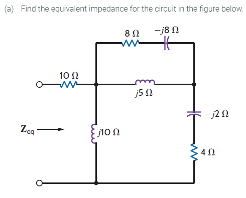 (a) Find the equivalent impedance for the circuit in the figure below.
-j8 Ω
Zeq
10 Ω
ww
j10 Ω
8 Ω
ww
j5 Ω
-j2 Ω
4 Ω