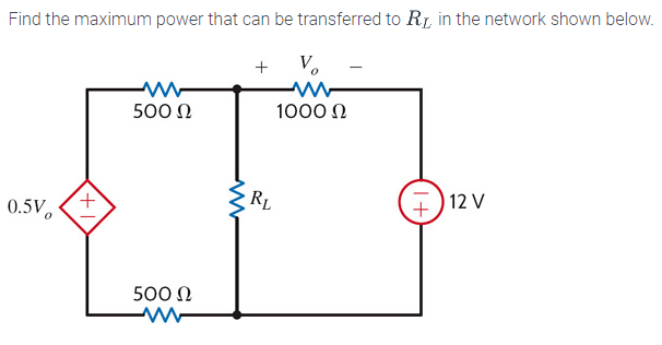 Find the maximum power that can be transferred to Ry, in the network shown below.
0.5V
+
500 Ω
500 Ω
ww
+
RL
1000 Ω
1+
12 V