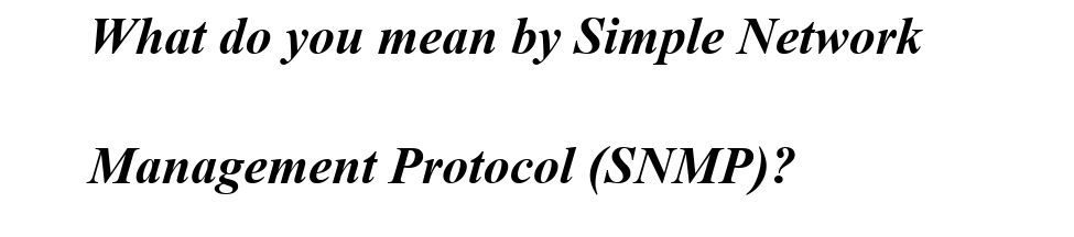 What do you mean by Simple Network
Management Protocol (SNMP)?