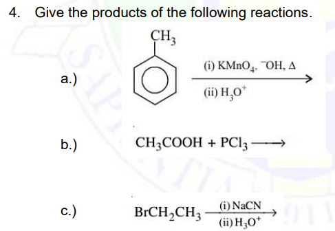 Give the products of the following reactions.
CH3
(i) KMnO4, OH, A
a.)
(ii) H₂O*
b.)
CH3COOH + PC13
c.)
BrCH₂CH3
(i) NaCN
(ii) H3O+