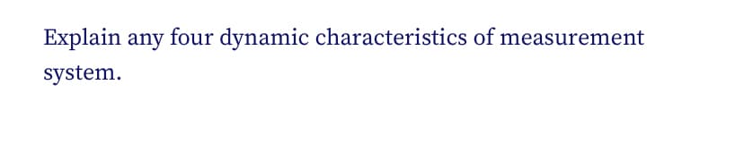 Explain any four dynamic characteristics of measurement
system.
