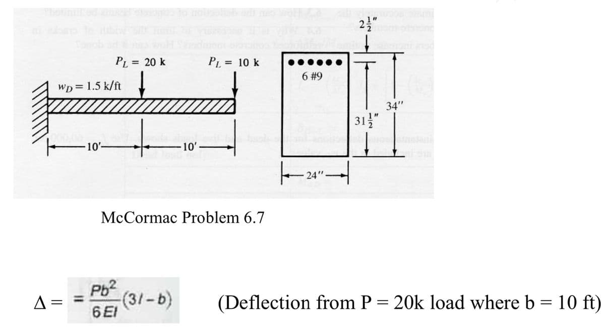 WD = 1.5 k/ft
A =
PL = 20 k
-10'-
da abgo.
10'
Pb²
6 EI
McCormac Problem 6.7
PL = 10 k
(31-b)
6 #9
| 24"
V
2 1/2"
31/
34"
(Deflection from P = 20k load where b = 10 ft)