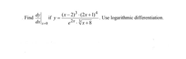 dy
(x – 2)³ · (2x + 1)ª
Find
if y =
dx,
e2x . Vx+8
Use logarithmic differentiation.
