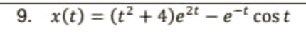 9. x(t) = (t? + 4)e2t – e-t cos t
%3D
