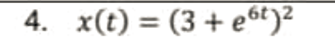 4. x(t) = (3+ e6t)²
%3D
