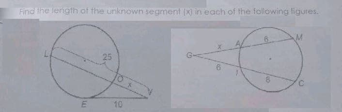 Find the length of the unknown segment (x) in each of the following figures.
M.
25
10
