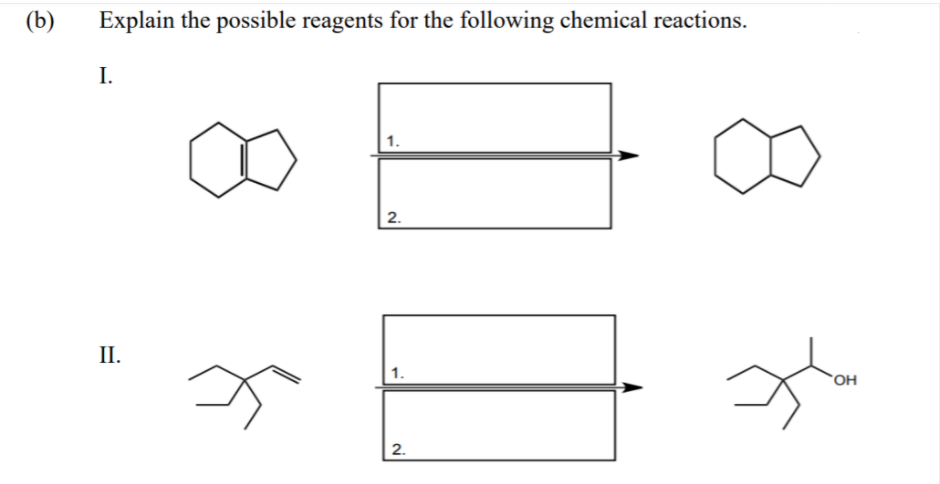 (b)
Explain the possible reagents for the following chemical reactions.
I.
2.
II.
1.
`OH
2.
