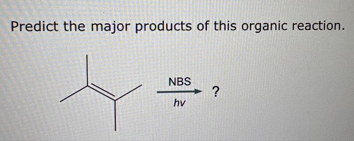 Predict the major products of this organic reaction.
NBS
hv
?