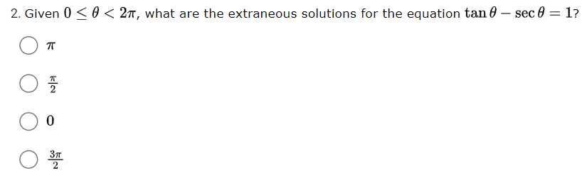 2. Given 0 < 60 < 2t, what are the extraneous solutions for the equation tan 0 – sec 0 = 1?
2
2
