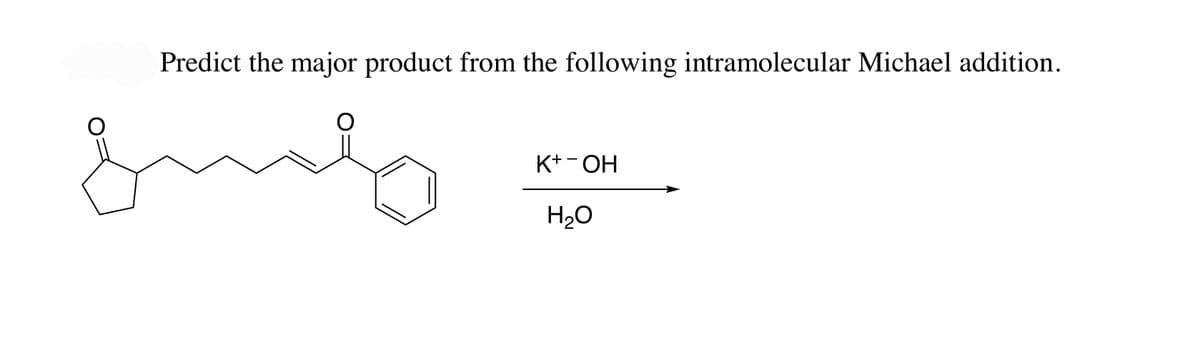 Predict the major product from the following intramolecular Michael addition.
O
К+-ОН
H₂O