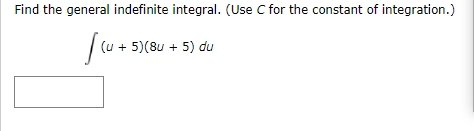 Find the general indefinite integral. (Use C for the constant of integration.)
(u + 5)(8u + 5) du
