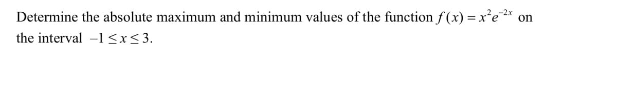 Determine the absolute maximum and minimum values of the function f (x) = x'e2* on
the interval -1<x<3.
