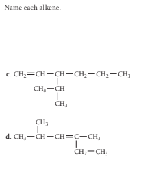 Name each alkene.
c. CH2=CH-CH-CH,-CH2--CH;
CH;-CH
CH
CH;
d. CH;-CH-CH=C-CH;
CH2-CH,
