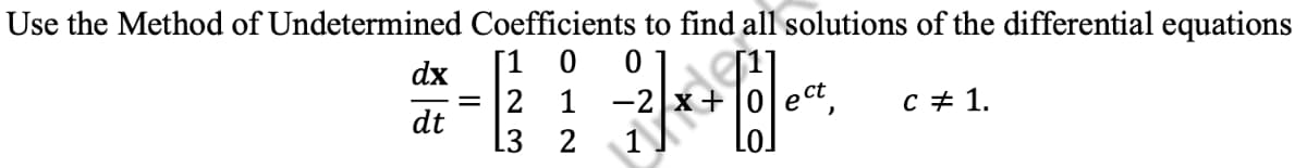 Use the Method of Undetermined Coefficients to find all solutions of the differential equations
[10
0
lect,
c# 1.
dx
dt
=
2
L3 2
1
BFT B