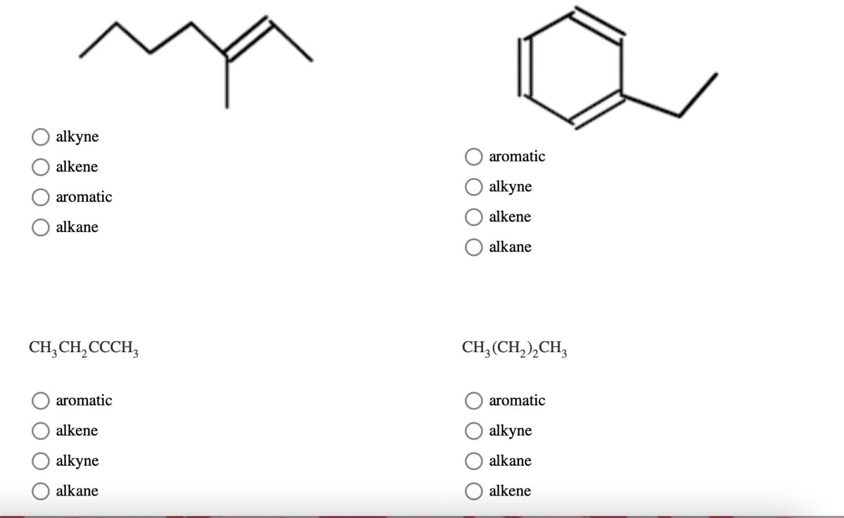 alkyne
aromatic
alkene
alkyne
aromatic
alkene
alkane
alkane
CH,CH,CCCH;
CH, (CH, ),CH;
aromatic
aromatic
alkene
alkyne
alkyne
alkane
alkane
alkene
