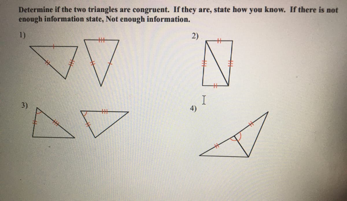 Determine if the two triangles are congruent. If they are, state how you know. If there is not
enough information state, Not enough information.
1)
%+
2)
3)
4)
