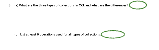 3. (a) What are the three types of collections in OCL and what are the differences?
(b) List at least 6 operations used for all types of collections.(
