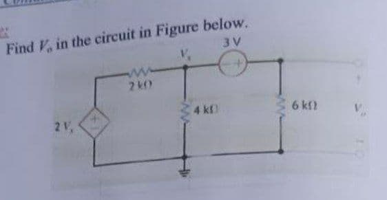 Find V, in the circuit in Figure below.
3 V
2 kO
4 kf
6 kf)
2V,
