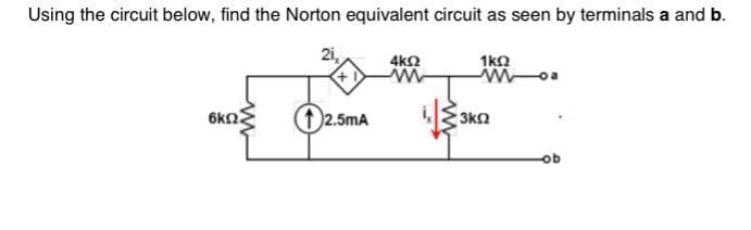 Using the circuit below, find the Norton equivalent circuit as seen by terminals a and b.
1kΩ
ΚΩΣ
(2.5mA
4ΚΩ
Μ
• 3ΚΩ