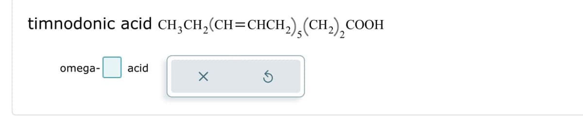 timnodonic acid CH₂CH₂(CH=CHCH₂),(CH₂)₂COOH
2
omega-
acid