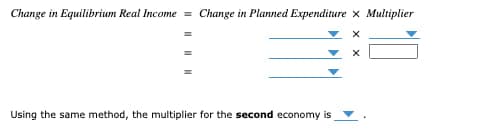 Change in Equilibrium Real Income =
Change in Planned Expenditure x Multiplier
Using the same method, the multiplier for the second economy is
x